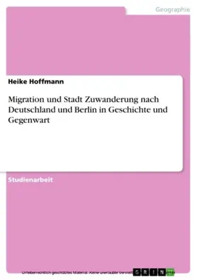 Hoffmann |  Migration und Stadt Zuwanderung nach Deutschland und Berlin in Geschichte und Gegenwart | eBook | Sack Fachmedien