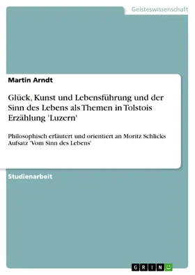 Arndt |  Glück, Kunst und Lebensführung und der Sinn des Lebens als Themen in Tolstois Erzählung 'Luzern' | eBook | Sack Fachmedien