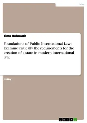 Hohmuth |  Foundations of Public International Law: Examine critically the requirements for the creation of a state in modern international law. | eBook | Sack Fachmedien