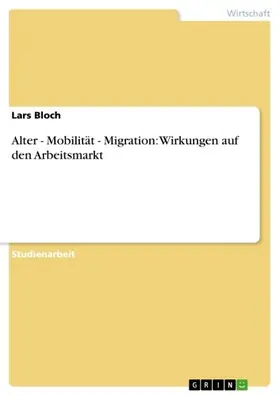 Bloch |  Alter - Mobilität - Migration: Wirkungen auf den Arbeitsmarkt | eBook | Sack Fachmedien