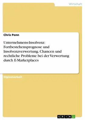 Penn |  Unternehmens-Insolvenz: Fortbestehensprognose und Insolvenzverwertung. Chancen und rechtliche Probleme bei der Verwertung durch E-Marketplaces | eBook | Sack Fachmedien