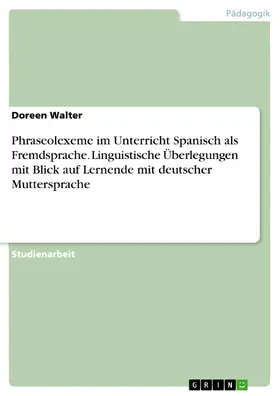 Walter |  Phraseolexeme im Unterricht Spanisch als Fremdsprache. Linguistische Überlegungen mit Blick auf Lernende mit deutscher Muttersprache | eBook | Sack Fachmedien