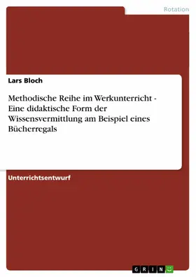 Bloch |  Methodische Reihe im Werkunterricht - Eine didaktische Form der Wissensvermittlung am Beispiel eines Bücherregals | eBook | Sack Fachmedien
