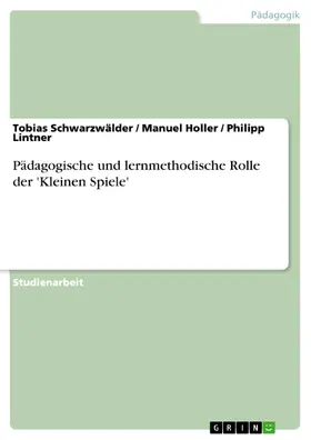 Schwarzwälder / Holler / Lintner |  Pädagogische und lernmethodische Rolle der 'Kleinen Spiele' | eBook | Sack Fachmedien