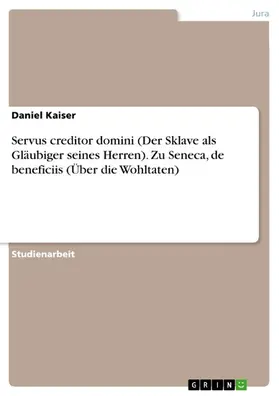 Kaiser |  Servus creditor domini (Der Sklave als Gläubiger seines Herren). Zu Seneca, de beneficiis (Über die Wohltaten) | eBook | Sack Fachmedien