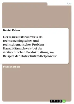 Kaiser |  Der Kausalitätsnachweis als rechtssoziologisches und rechtsdogmatisches Problem - Kausalitätsnachweis bei der strafrechtlichen Produkthaftung am Beispiel der Holzschutzmittelprozesse | eBook | Sack Fachmedien