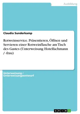 Sunderkamp |  Rotweinservice - Präsentieren, Öffnen und Servieren einer Rotweinflasche am Tisch des Gastes (Unterweisung Hotelfachmann / -frau) | eBook | Sack Fachmedien