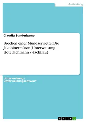 Sunderkamp |  Brechen einer Mundserviette: Die Jakobinermütze (Unterweisung Hotelfachmann / -fachfrau) | eBook | Sack Fachmedien