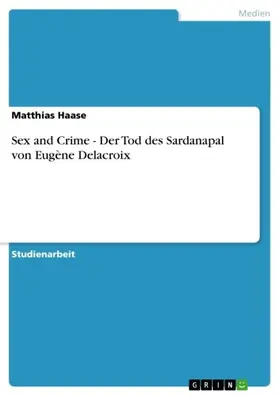 Haase |  Sex and Crime - Der Tod des Sardanapal von Eugène Delacroix | eBook | Sack Fachmedien