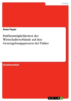 Feyer |  Einflussmöglichkeiten der Wirtschaftsverbände auf den Gesetzgebungsprozess der Türkei | eBook | Sack Fachmedien