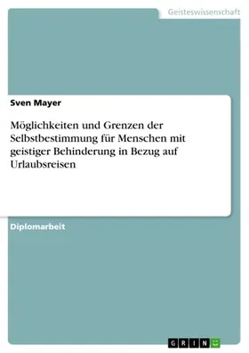 Mayer |  Möglichkeiten und Grenzen der Selbstbestimmung für Menschen mit geistiger Behinderung in Bezug auf Urlaubsreisen | eBook | Sack Fachmedien