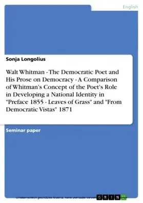 Longolius |  The Democratic Poet and His Prose on Democracy. The Poet's Role in Walt Whitman's "Preface 1855 - Leaves of Grass" and "From Democratic Vistas" | eBook | Sack Fachmedien