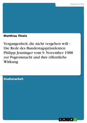 Thiele |  Vergangenheit, die nicht vergehen will - Die Rede des Bundestagspräsidenten Philipp Jenninger vom 9. November 1988 zur Pogromnacht und ihre öffentliche Wirkung | eBook | Sack Fachmedien