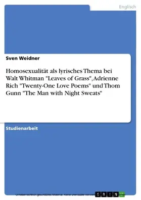 Weidner |  Homosexualität als lyrisches Thema bei Walt Whitman "Leaves of Grass", Adrienne Rich "Twenty-One Love Poems" und Thom Gunn "The Man with Night Sweats" | eBook | Sack Fachmedien