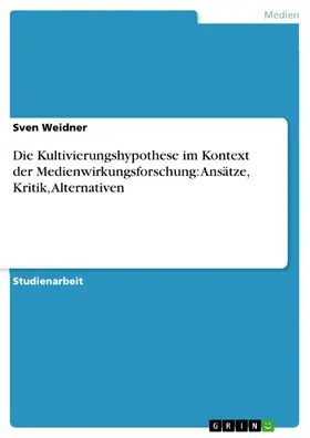 Weidner |  Die Kultivierungshypothese im Kontext der Medienwirkungsforschung: Ansätze, Kritik, Alternativen | eBook | Sack Fachmedien