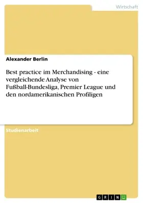 Berlin |  Best practice im Merchandising - eine vergleichende Analyse von Fußball-Bundesliga, Premier League und den nordamerikanischen Profiligen | eBook | Sack Fachmedien