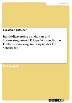 Böttcher |  Bundesligavereine als Marken und Sponsoringpartner. Erfolgsfaktoren für das Fußballsponsoring am Beispiel des FC Schalke 04 | eBook | Sack Fachmedien