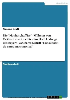 Kraft |  Die "Maultaschaffäre" - Wilhelm von Ockham als Gutachter am Hofe Ludwigs des Bayern. Ockhams Schrift "Consultatio de causa matrimoniali" | eBook | Sack Fachmedien