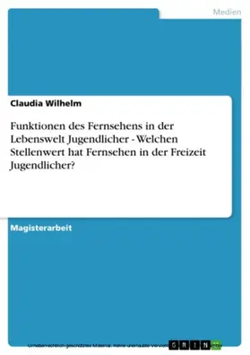 Wilhelm |  Funktionen des Fernsehens in der Lebenswelt Jugendlicher - Welchen Stellenwert hat Fernsehen in der Freizeit Jugendlicher? | eBook | Sack Fachmedien