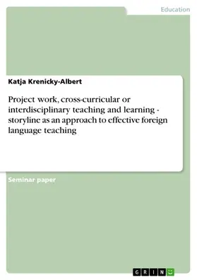 Krenicky-Albert |  Project work, cross-curricular or interdisciplinary teaching and learning - storyline as an approach to effective foreign language teaching | eBook | Sack Fachmedien