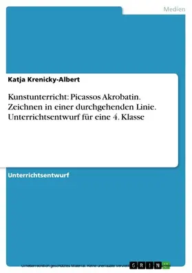 Krenicky-Albert |  Kunstunterricht: Picassos Akrobatin. Zeichnen in einer durchgehenden Linie. Unterrichtsentwurf für eine 4. Klasse | eBook | Sack Fachmedien