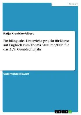 Krenicky-Albert |  Ein bilinguales Unterrichtsprojekt für Kunst auf Englisch zum Thema "Autumn/Fall" für das 3./4. Grundschuljahr | eBook | Sack Fachmedien