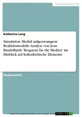 Lang |  Simulation. Medial aufgezwungene Realitätsmodelle: Analyse von Jean Baudrillards 'Requiem für die Medien' im Hinblick auf kulturkritische Elemente | eBook | Sack Fachmedien