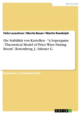 Leuschner / Bauer / Randolph |  Die Stabilität von Kartellen - "A Supergame - Theoretical Model of Price Wars During Boom", Rotemberg, J., Saloner G. | eBook | Sack Fachmedien