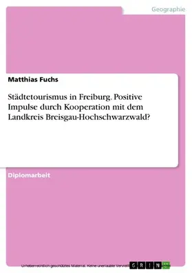 Fuchs |  Städtetourismus in Freiburg. Positive Impulse durch Kooperation mit dem Landkreis Breisgau-Hochschwarzwald? | eBook | Sack Fachmedien