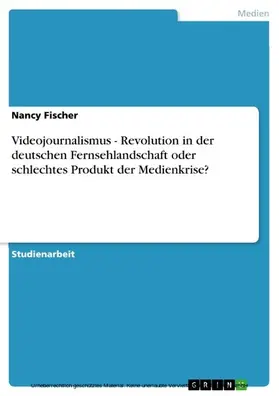 Fischer |  Videojournalismus - Revolution in der deutschen Fernsehlandschaft oder schlechtes Produkt der Medienkrise? | eBook | Sack Fachmedien