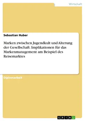 Huber |  Marken zwischen Jugendkult und Alterung der Gesellschaft - Implikationen für das Markenmanagement am Beispiel des Reisemarktes | eBook | Sack Fachmedien
