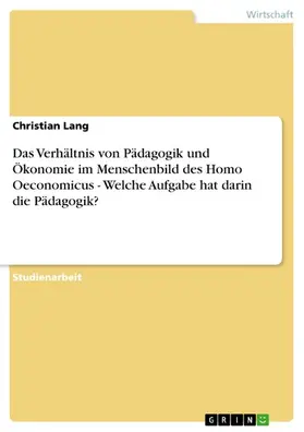 Lang |  Das Verhältnis von Pädagogik und Ökonomie im Menschenbild des Homo Oeconomicus - Welche Aufgabe hat darin die Pädagogik? | eBook | Sack Fachmedien