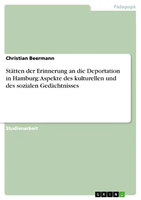 Beermann |  Stätten der Erinnerung an die Deportation in Hamburg: Aspekte des kulturellen und des sozialen Gedächtnisses | eBook | Sack Fachmedien