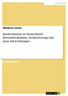 Schulz |  Kindermuseen in Deutschland - Bestandsaufnahme, Strukturierung und neue Entwicklungen | eBook | Sack Fachmedien