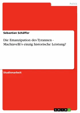 Schäffer |  Die Emanzipation des Tyrannen - Machiavelli's einzig historische Leistung? | eBook | Sack Fachmedien