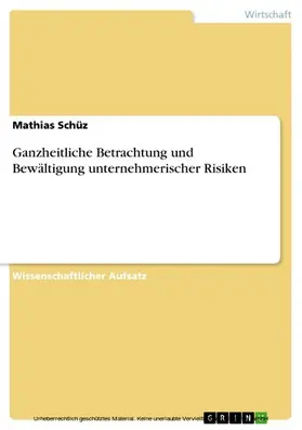 Schüz |  Ganzheitliche Betrachtung und Bewältigung unternehmerischer Risiken | eBook | Sack Fachmedien