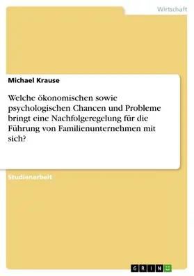 Krause |  Welche ökonomischen sowie psychologischen Chancen und Probleme bringt eine Nachfolgeregelung für die Führung von Familienunternehmen mit sich? | eBook | Sack Fachmedien