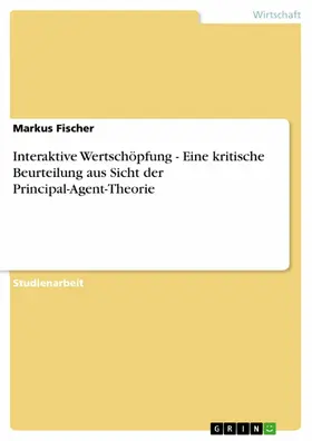 Fischer |  Interaktive Wertschöpfung - Eine kritische Beurteilung aus Sicht der Principal-Agent-Theorie | eBook | Sack Fachmedien