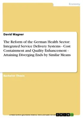 Wagner |  The Reform of the German Health Sector: Integrated Service Delivery Systems - Cost Containment and Quality Enhancement - Attaining Diverging Ends by Similar Means | eBook | Sack Fachmedien
