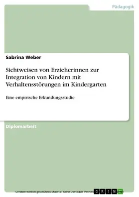 Weber |  Sichtweisen von Erzieherinnen zur Integration von Kindern mit Verhaltensstörungen im Kindergarten - Eine empirische Erkundungsstudie | eBook | Sack Fachmedien
