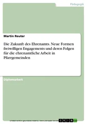 Reuter |  Die Zukunft des Ehrenamts. Neue Formen freiwilligen Engagements und deren Folgen für die ehrenamtliche Arbeit in Pfarrgemeinden | eBook | Sack Fachmedien