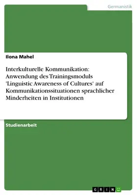 Mahel |  Interkulturelle Kommunikation: Anwendung des Trainingsmoduls 'Linguistic Awareness of Cultures' auf Kommunikationssituationen sprachlicher Minderheiten in Institutionen | eBook | Sack Fachmedien