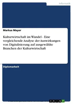 Mayer |  Kulturwirtschaft im Wandel - Eine vergleichende Analyse der Auswirkungen von Digitalisierung auf ausgewählte Branchen der Kulturwirtschaft | eBook | Sack Fachmedien