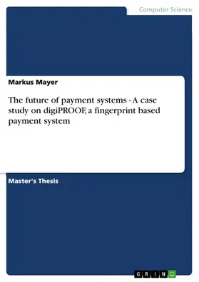 Mayer |  The future of payment systems - A case study on digiPROOF, a fingerprint based payment system | eBook | Sack Fachmedien
