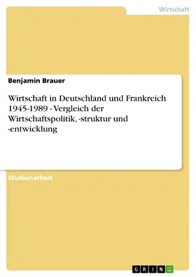 Brauer |  Wirtschaft in Deutschland und Frankreich 1945-1989 - Vergleich der Wirtschaftspolitik, -struktur und -entwicklung | eBook | Sack Fachmedien