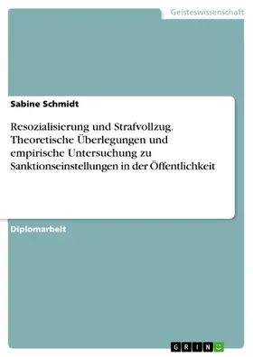 Schmidt | Resozialisierung und Strafvollzug. Theoretische Überlegungen und empirische Untersuchung zu Sanktionseinstellungen in der Öffentlichkeit | E-Book | sack.de