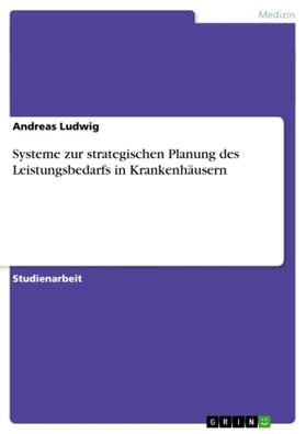 Ludwig |  Systeme zur strategischen Planung des Leistungsbedarfs in Krankenhäusern | Buch |  Sack Fachmedien