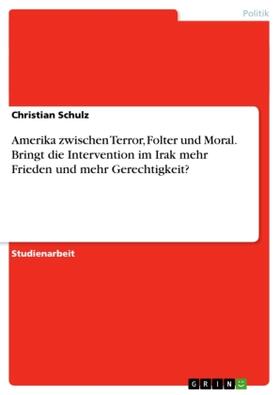 Schulz |  Amerika zwischen Terror, Folter und Moral. Bringt die Intervention im Irak mehr Frieden und mehr Gerechtigkeit? | Buch |  Sack Fachmedien