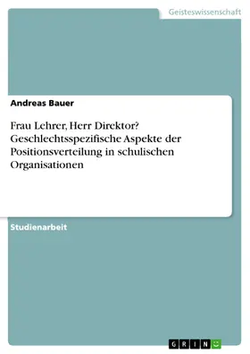 Bauer |  Frau Lehrer, Herr Direktor? Geschlechtsspezifische Aspekte der Positionsverteilung in schulischen Organisationen | eBook | Sack Fachmedien