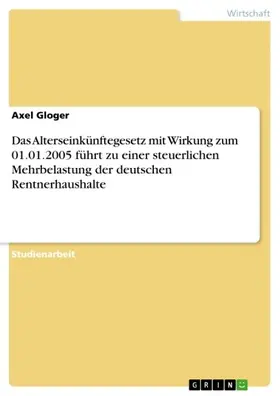 Gloger |  Das Alterseinkünftegesetz mit Wirkung zum 01.01.2005 führt zu einer steuerlichen Mehrbelastung der deutschen Rentnerhaushalte | eBook | Sack Fachmedien